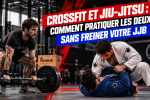 CrossFit et Jiu-Jitsu : comment pratiquer les deux sans freiner votre JJB